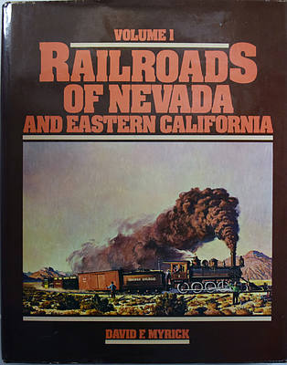 RAILROADS OF NEVADA AND EASTERN CALIFORNIA VOLUME 1