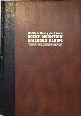 WILLIAM HENRY JACKSON'S ROCKY MOUNTAIN RAILROAD ALBUM