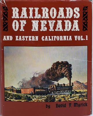 RAILROADS OF NEVADA AND EASTERN CALIFORNIA VOLUME 1