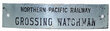NORTHERN PACIFIC RAILWAY CROSSING WATCHMAN BADGE