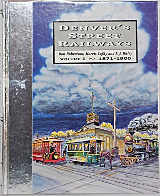 DENVER'S STREET RAILWAYS VOLUME 1 1871-1900